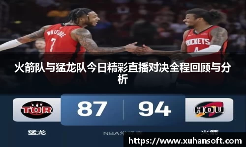 火箭队与猛龙队今日精彩直播对决全程回顾与分析