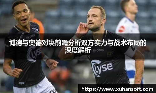 博德与奥德对决前瞻分析双方实力与战术布局的深度解析