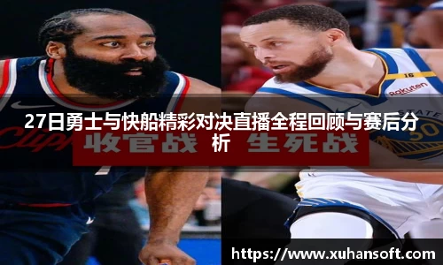 27日勇士与快船精彩对决直播全程回顾与赛后分析